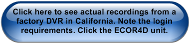 Click here to see actual recordings from a factory DVR in California. Note the login requirements. Click the ECOR4D unit. 